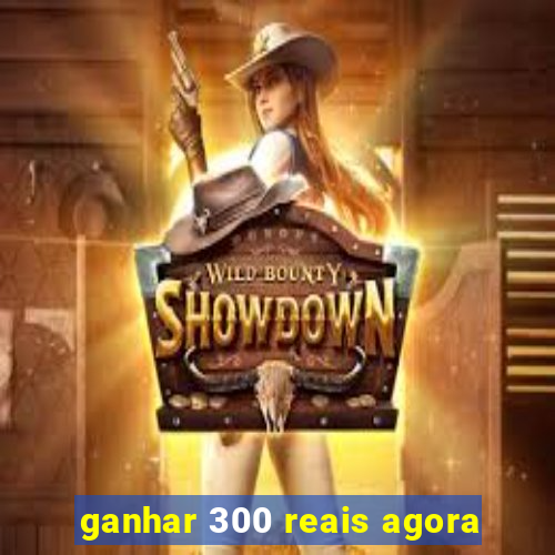 ganhar 300 reais agora